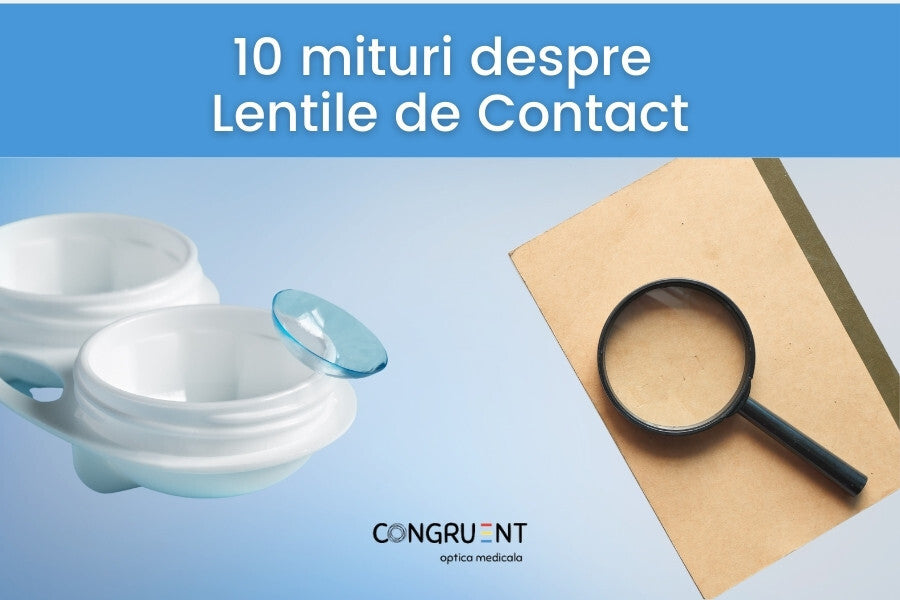 10 mituri despre Lentile de Contact